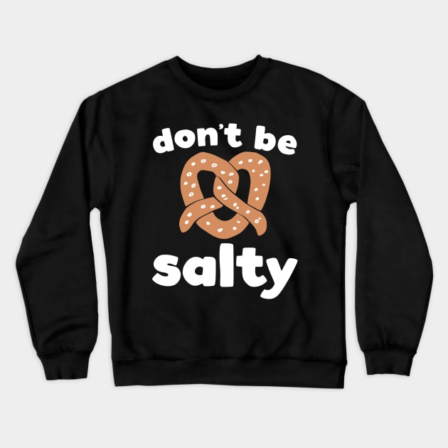 Don't Be Salty, Funny Pretzel Print Crewneck Sweatshirt by kapotka